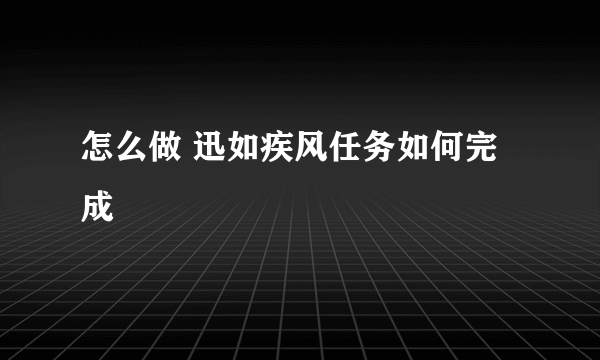 怎么做 迅如疾风任务如何完成