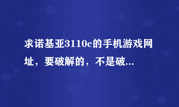 求诺基亚3110c的手机游戏网址，要破解的，不是破解的别来，除了宝软网