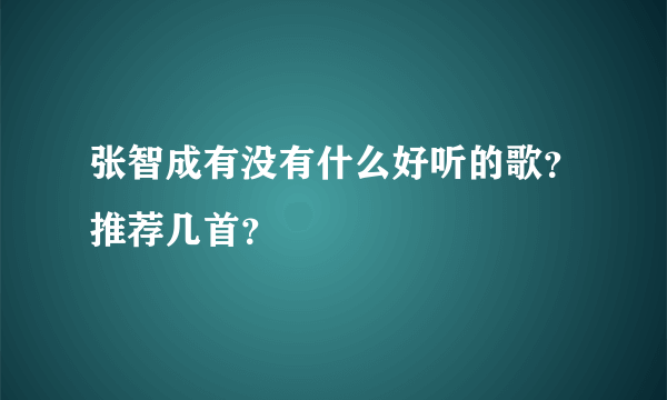 张智成有没有什么好听的歌？推荐几首？