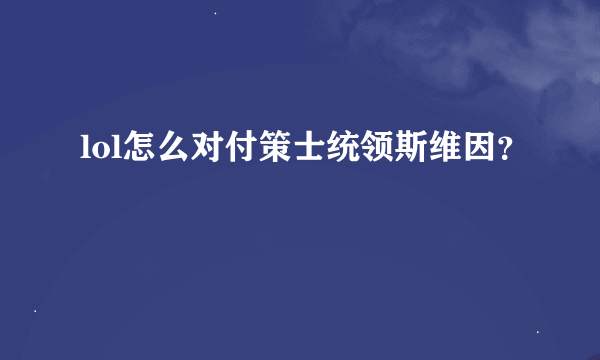 lol怎么对付策士统领斯维因？