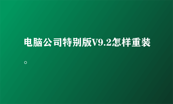 电脑公司特别版V9.2怎样重装。