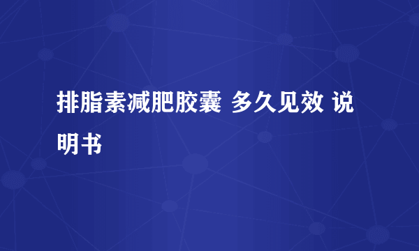 排脂素减肥胶囊 多久见效 说明书