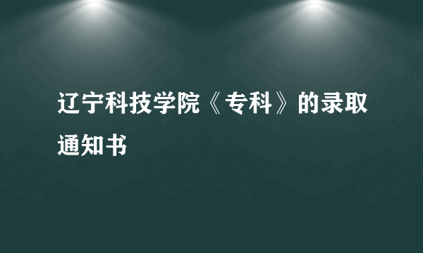 辽宁科技学院《专科》的录取通知书