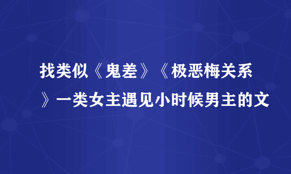 找类似《鬼差》《极恶梅关系》一类女主遇见小时候男主的文