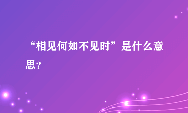 “相见何如不见时”是什么意思？