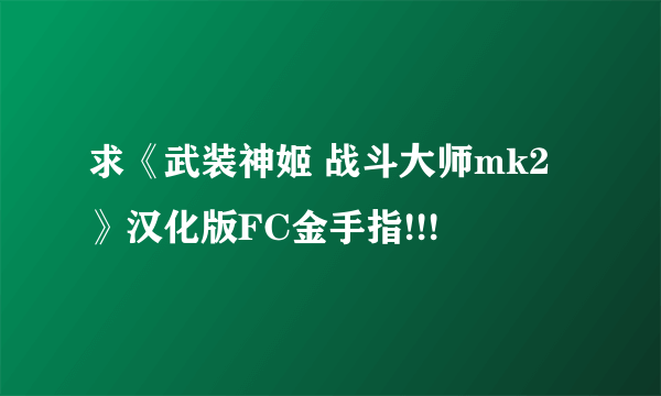 求《武装神姬 战斗大师mk2》汉化版FC金手指!!!