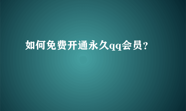 如何免费开通永久qq会员？