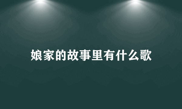 娘家的故事里有什么歌