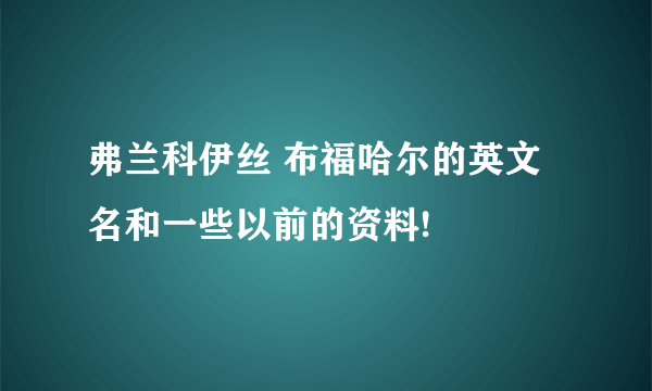 弗兰科伊丝 布福哈尔的英文名和一些以前的资料!