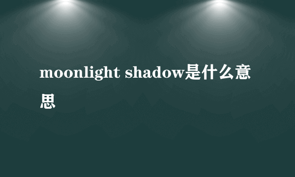 moonlight shadow是什么意思