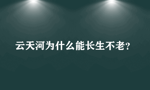 云天河为什么能长生不老？