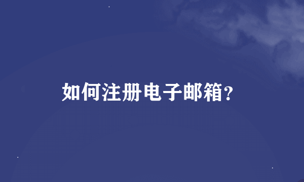 如何注册电子邮箱？