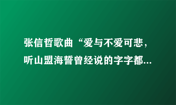 张信哲歌曲“爱与不爱可悲，听山盟海誓曾经说的字字都珍贵”歌名是什么？