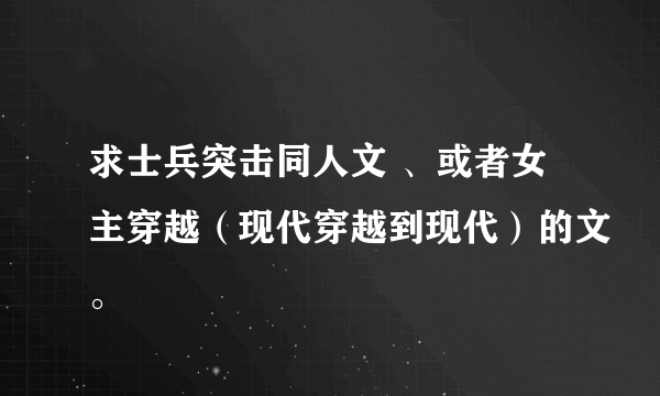 求士兵突击同人文 、或者女主穿越（现代穿越到现代）的文。