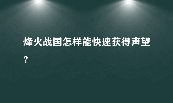 烽火战国怎样能快速获得声望？