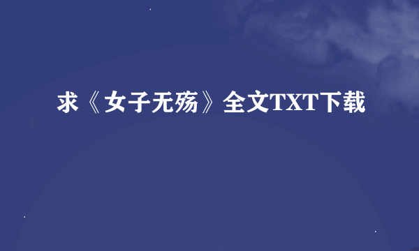 求《女子无殇》全文TXT下载