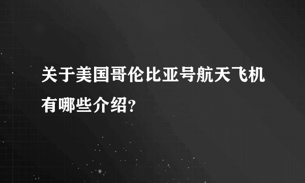 关于美国哥伦比亚号航天飞机有哪些介绍？