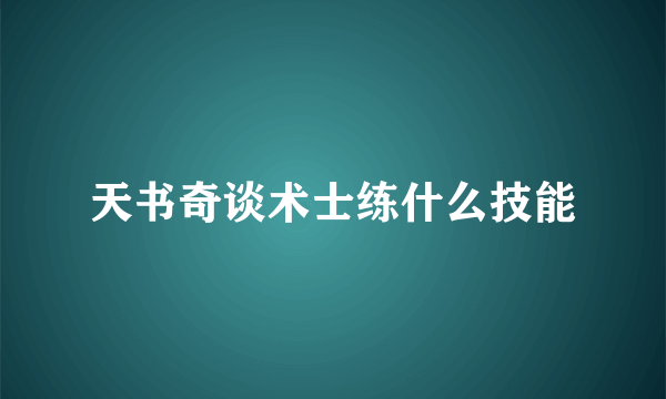 天书奇谈术士练什么技能