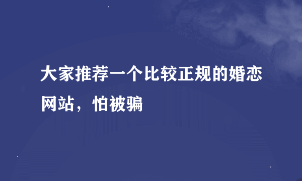 大家推荐一个比较正规的婚恋网站，怕被骗