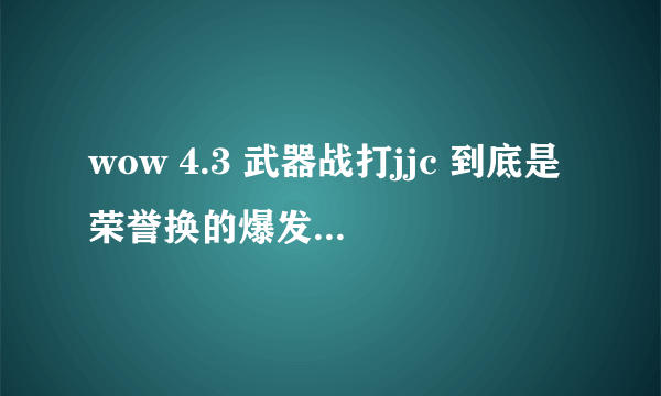 wow 4.3 武器战打jjc 到底是荣誉换的爆发sp好还是骨链雕像 灭世魔眼,到底哪个效果好？