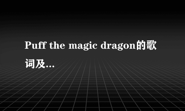 Puff the magic dragon的歌词及中文翻译