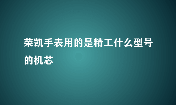 荣凯手表用的是精工什么型号的机芯