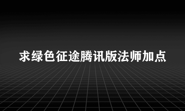 求绿色征途腾讯版法师加点