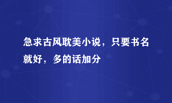 急求古风耽美小说，只要书名就好，多的话加分