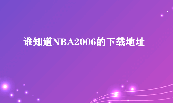 谁知道NBA2006的下载地址