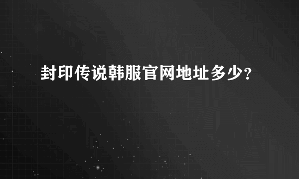 封印传说韩服官网地址多少？