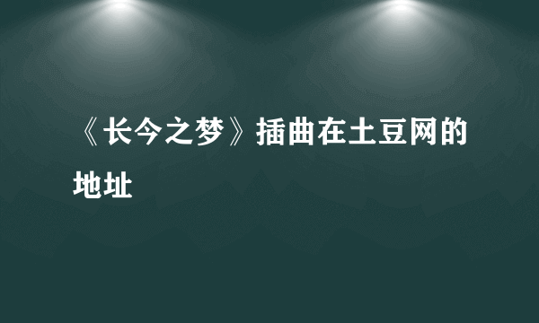 《长今之梦》插曲在土豆网的地址