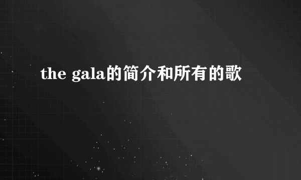 the gala的简介和所有的歌