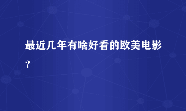 最近几年有啥好看的欧美电影？