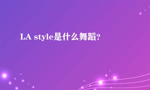 LA style是什么舞蹈？