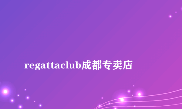 
regattaclub成都专卖店

