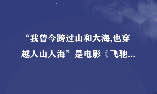 “我曾今跨过山和大海,也穿越人山人海”是电影《飞驰人生》中哪首插曲的歌词?