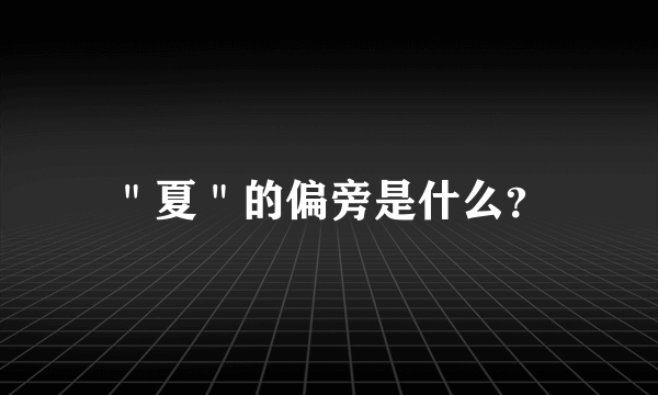 ＂夏＂的偏旁是什么？