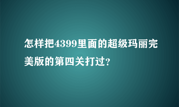 怎样把4399里面的超级玛丽完美版的第四关打过？