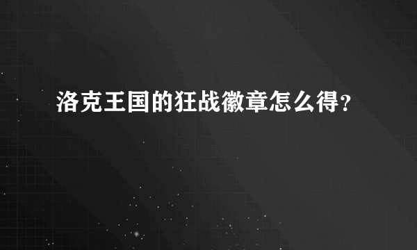 洛克王国的狂战徽章怎么得？