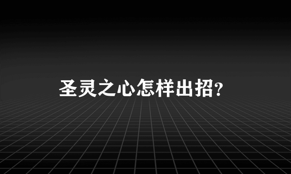 圣灵之心怎样出招？