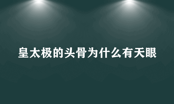 皇太极的头骨为什么有天眼