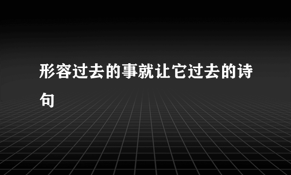 形容过去的事就让它过去的诗句