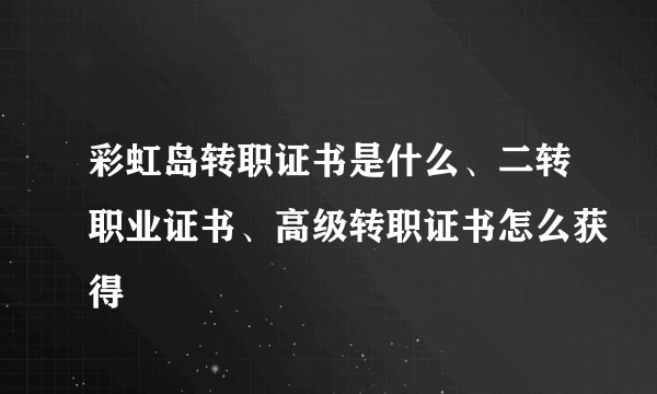 彩虹岛转职证书是什么、二转职业证书、高级转职证书怎么获得