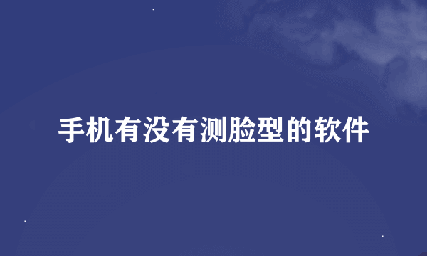 手机有没有测脸型的软件