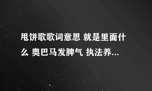 甩饼歌歌词意思 就是里面什么 奥巴马发脾气 执法养鱼 沈阳豆芽等等都是什么意思啊 麻烦解释一下 可以加分