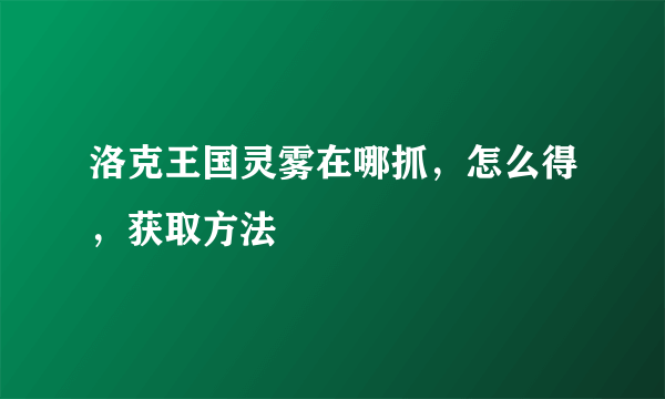 洛克王国灵雾在哪抓，怎么得，获取方法