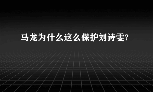 马龙为什么这么保护刘诗雯?