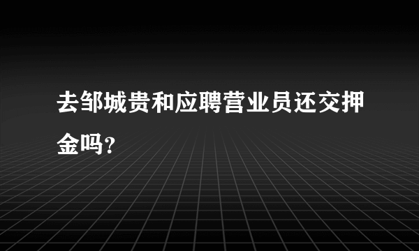 去邹城贵和应聘营业员还交押金吗？