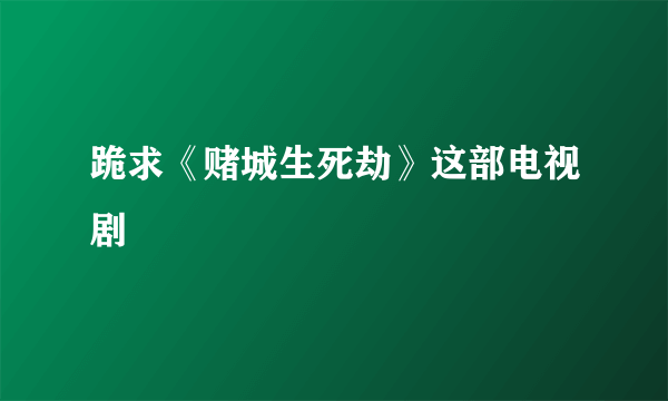 跪求《赌城生死劫》这部电视剧