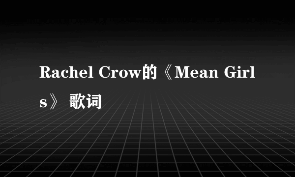 Rachel Crow的《Mean Girls》 歌词